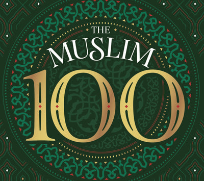 The Muslim 100: The Life, Thought and Achievement of the Most Influential Muslims in History