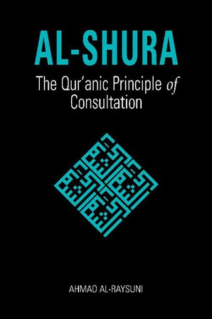 Al-Shura: The Qur'anic Principle of Consulation (Book in Brief)