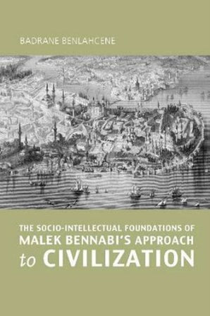 The Socio-intellectual Foundations of Malek Bennabi's Approach to Civilisation