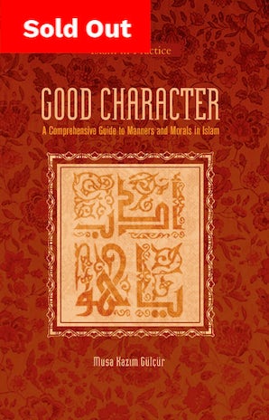 Good Character:A Comprehensive Guide to Manners and Morals in Islam